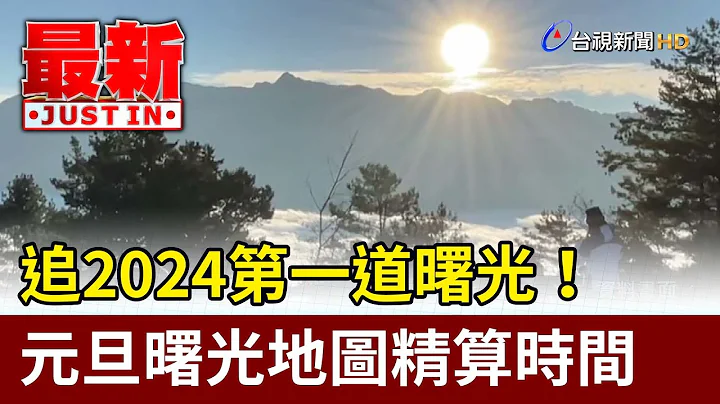 追2024第一道曙光！ 元旦曙光地图精算时间【最新快讯】 - 天天要闻