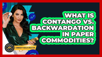 What Is Contango Vs. Backwardation In Paper Commodities? - Commodity Wealth Investor