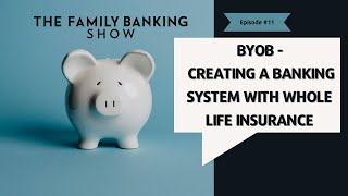 BYOB - Creating a Banking System Using Whole Life Insurance