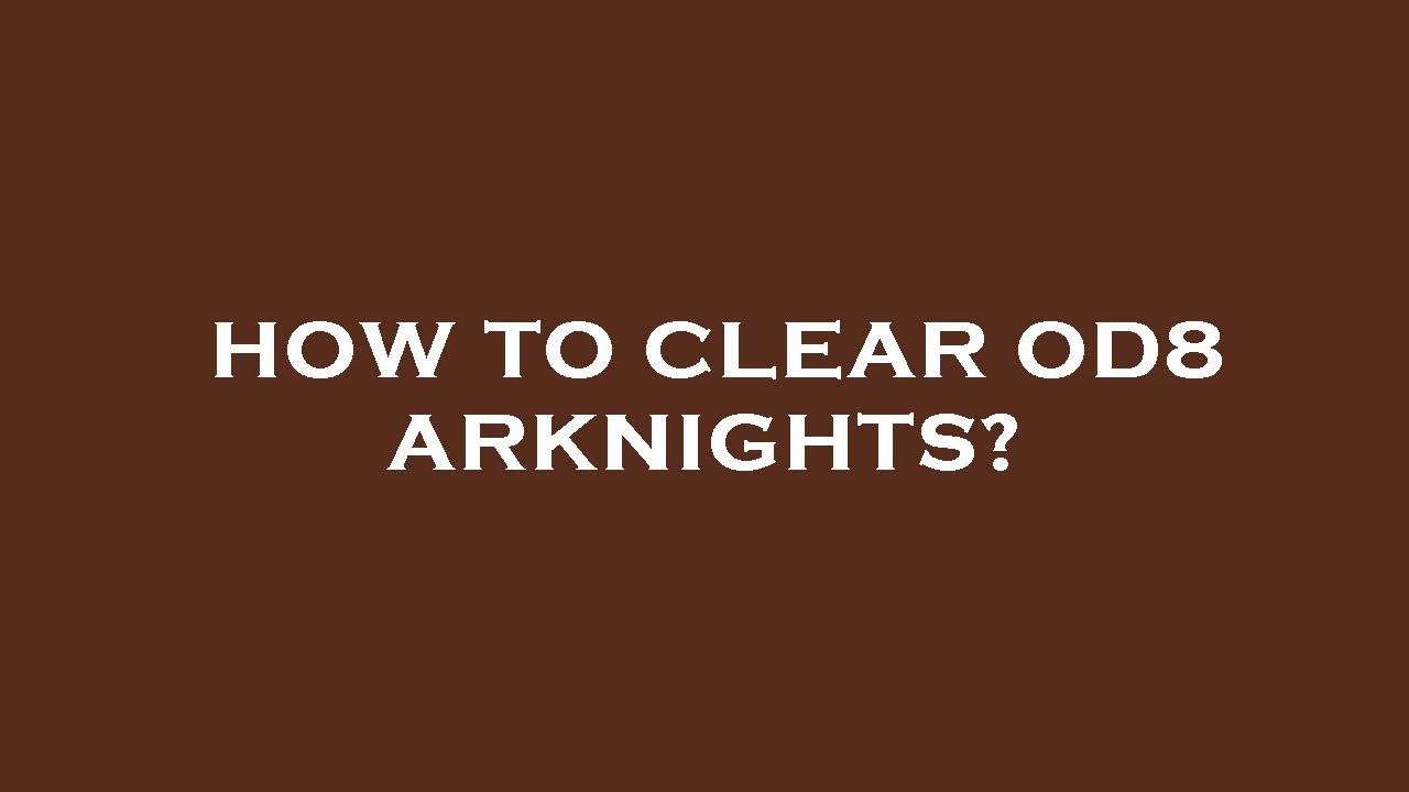 How to clear od8 arknights?