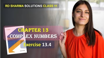 RD SHARMA SOLUTIONS CLASS 11 CHAPTER 13 Complex Numbers Ex 13.4 Complete
