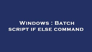 Famous Windows : Batch script if else command Wealth
