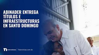 Abinader entrega títulos e infraestructuras en Santo Domingo