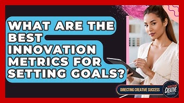 What Are The Best Innovation Metrics For Setting Goals? - Directing Creative Success