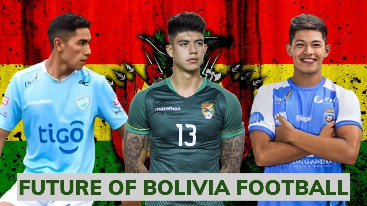 The Next Generation of Bolivia Football 2023 Bolivia's Best Young