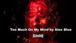 Alex Blue - Too Much On My Mind