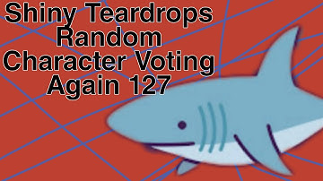 Shiny Teardrops Random Character Voting Again 127