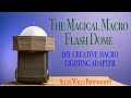 The Magical Macro Flash Dome - DIY creative macro lighting adapter