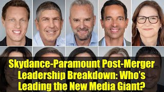 Skydance-Paramount Post-Merger Leadership Breakdown: Who’s Leading the New Media Giant? Net Worth