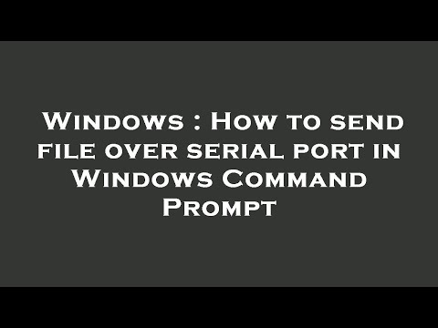 Windows : How to send file over serial port in Windows Command Prompt