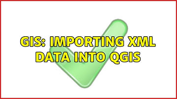 GIS: Importing XML data into QGIS