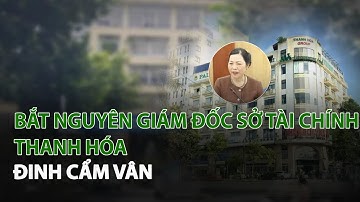 Bắt nguyên Giám Đốc Sở Tài Chính Thanh Hóa Đinh Cẩm Vân| VTC14