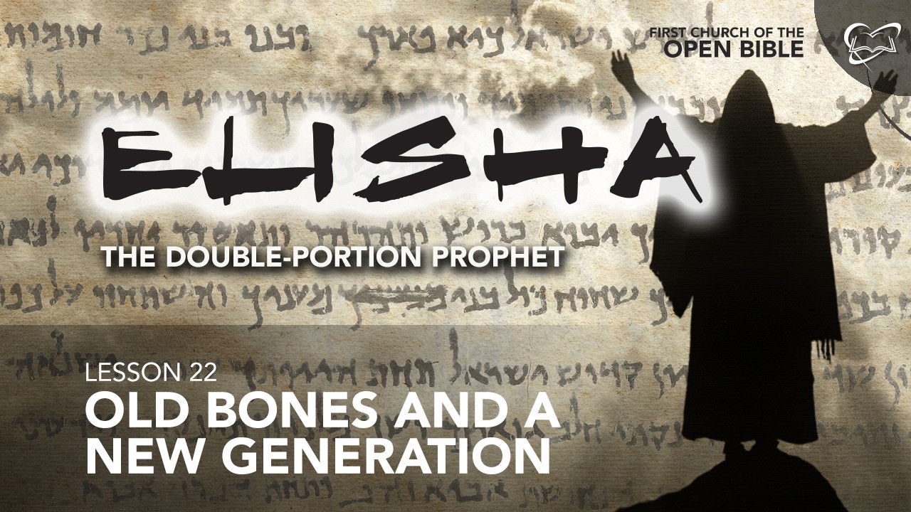 Bible Study: Elisha 22 "Old Bones and a New Generation"