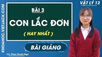 Con lắc đơn - Bài 3 - Vật lí 12 - Cô Phan Thanh Nga (HAY NHẤT)