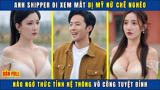 Anh Shipper Đi Xem Mắt Bị Mỹ Nữ Chê Nghèo, Nào Ngờ Thức Tỉnh Hệ Thống Võ Công Tuyệt Đỉnh Và Cái Kết