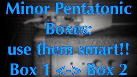 Minor Pentatonic Boxes - Use them smart!! - Boxes 1 and 2
