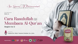 Syarah Syamail Muhammadiyah Bab. 44 | Cara Rasulullah ﷺ Membaca Al-Qur'an Bag. 2