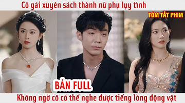 Cô gái xuyên sách thành nữ phụ lụy tình, không ngờ cô có thể nghe được tiếng lòng động vật