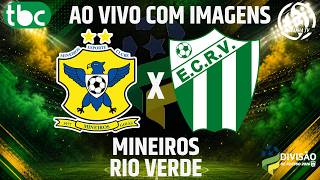 MINEIROS X RIO VERDE - AO VIVO E COM IMAGENS - DIVISÃO DE ACESSO DO GOIANO - 12/08/2026