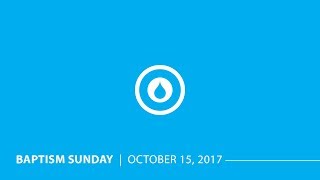Baptism Sunday  |  October 15, 2017 (1st Service B)