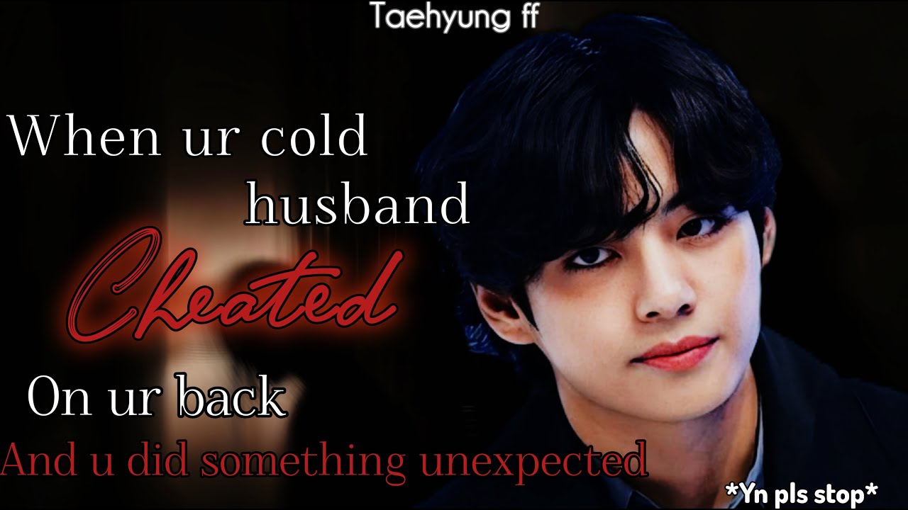 Taehyung ff oneshot||when he cheated on u then u.....