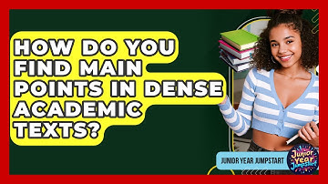 How Do You Find Main Points In Dense Academic Texts? - Junior Year Jumpstart
