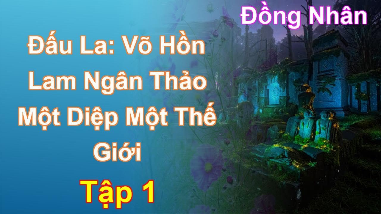 Đấu La: Võ Hồn Lam Ngân Thảo Một Diệp Một Thế Giới Tập 1: Chương 1 Tới 95 - Đồng Nhân