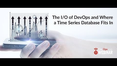 The I/O of DevOps and Where a Time Series Database Fits In