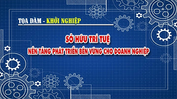 🔴 Tọa đàm - Khởi nghiệp | Sở hữu trí tuệ - Nền tảng phát triển bền vững cho doanh nghiệp