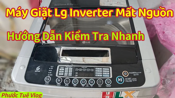 Hướng Dẫn Cách Kiểm Tra Máy Giặt LG Inverter Mất Nguồn Nhanh Và Đơn Giản