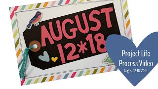Project Life Process Video // August 12 - 18, 2019