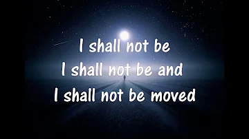I shall not be moved - Michelle Cuffy- Lyrics