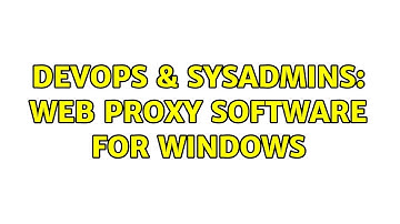 DevOps & SysAdmins: Web Proxy software for Windows (2 Solutions!!)
