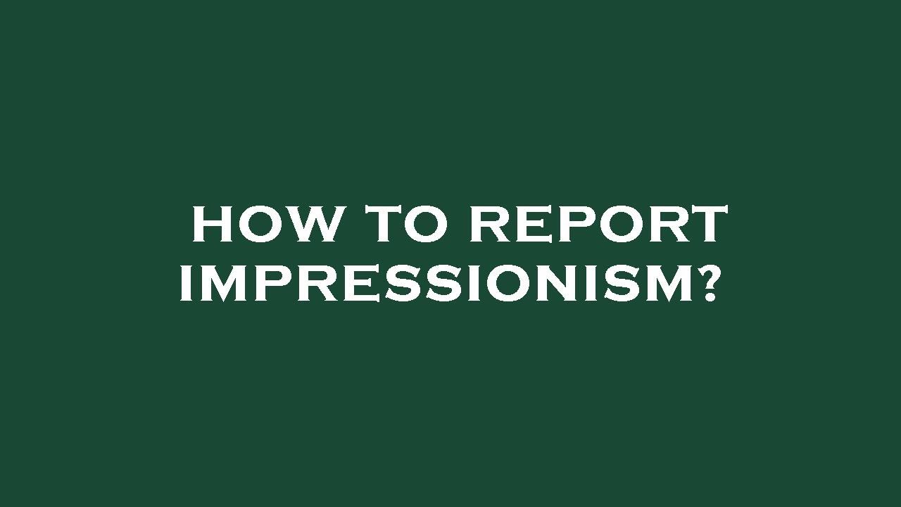 How to report impressionism? YouTube