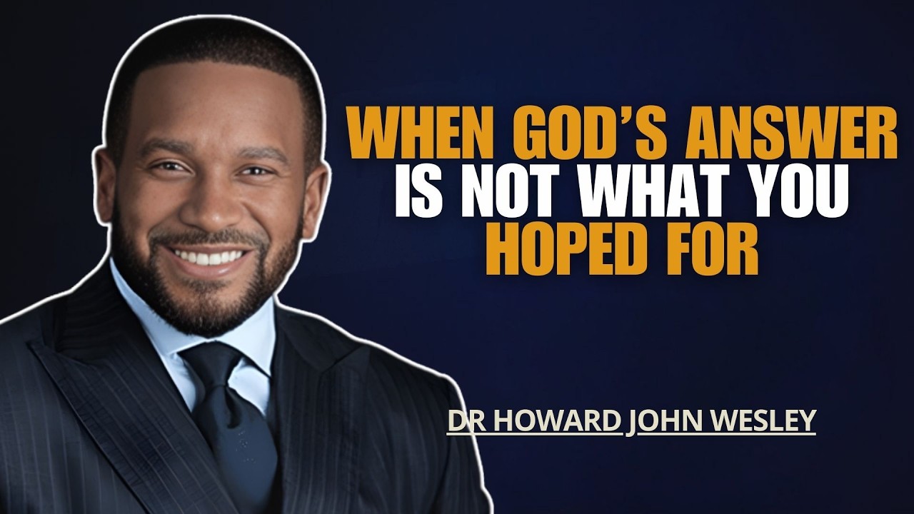 WHEN GOD’S ANSWER IS NOT WHAT YOU HOPED FOR | HOWARD JOHN WESLEY SAMSON