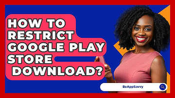How To Restrict Google Play Store   Download? - Be App Savvy