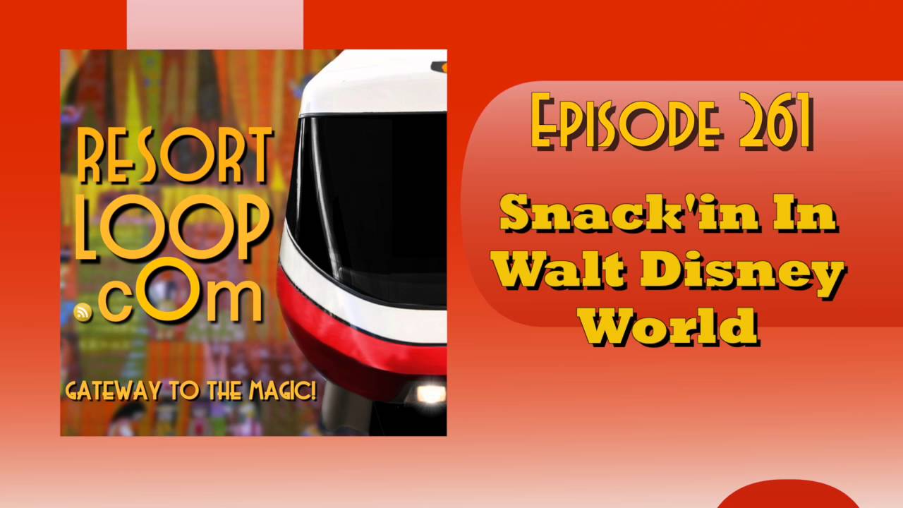 ResortLoop.com Podcast Episode 261 - Snack'in In Walt Disney World