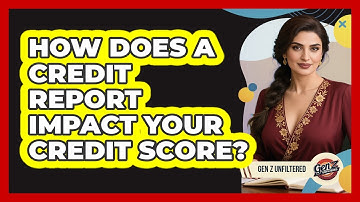 How Does A Credit Report Impact Your Credit Score? - Gen Z Unfiltered