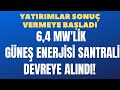 Yatırımlar Sonuç Vermeye Başladı. 6,4 MW