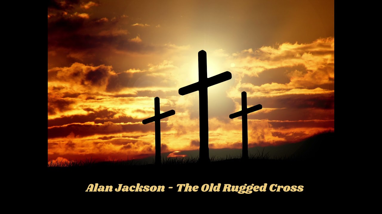 Old Rugged Cross Alan Jackson Christian Songs Praise and Worship