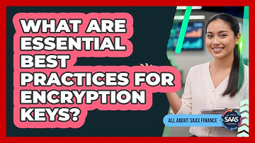 What Are Essential Best Practices for Encryption Keys?