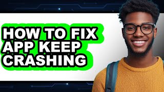 How to Fix App Keep Crashing - Step by Step