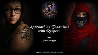Approaching Traditions with Respect @WitchyCornerProductions