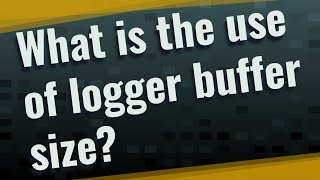 What is the use of logger buffer size