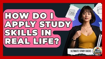 How Do I Apply Study Skills In Real Life? - Ultimate Study Hacks