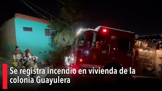 Se registra incendio en vivienda de la colonia Guayulera