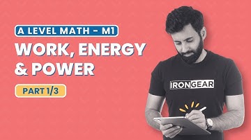 A Level Math - M1 - Work, Energy and Power - Part 1/3