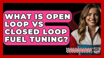 What Is Open Loop Vs Closed Loop Fuel Tuning? - The Racing Xpert