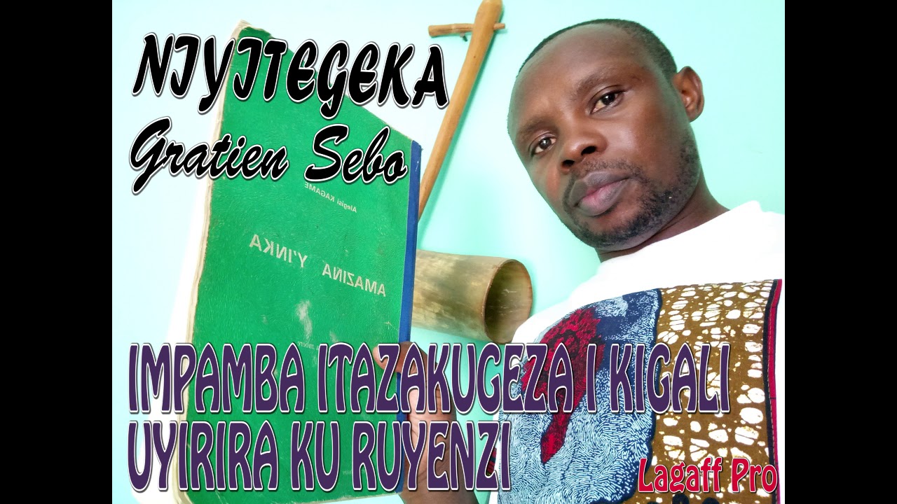 IMPAMBA ITAZAKUGEZA I KIGALI UYIRIRA KU RUYENZI BY Niyitegeka Gratien Sebo