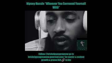 Nipsey Hussle “Whoever You Surround Yourself With”